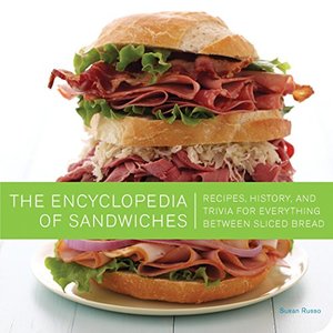 The Encyclopedia Of Sandwiches: Recipes, History And Trivia